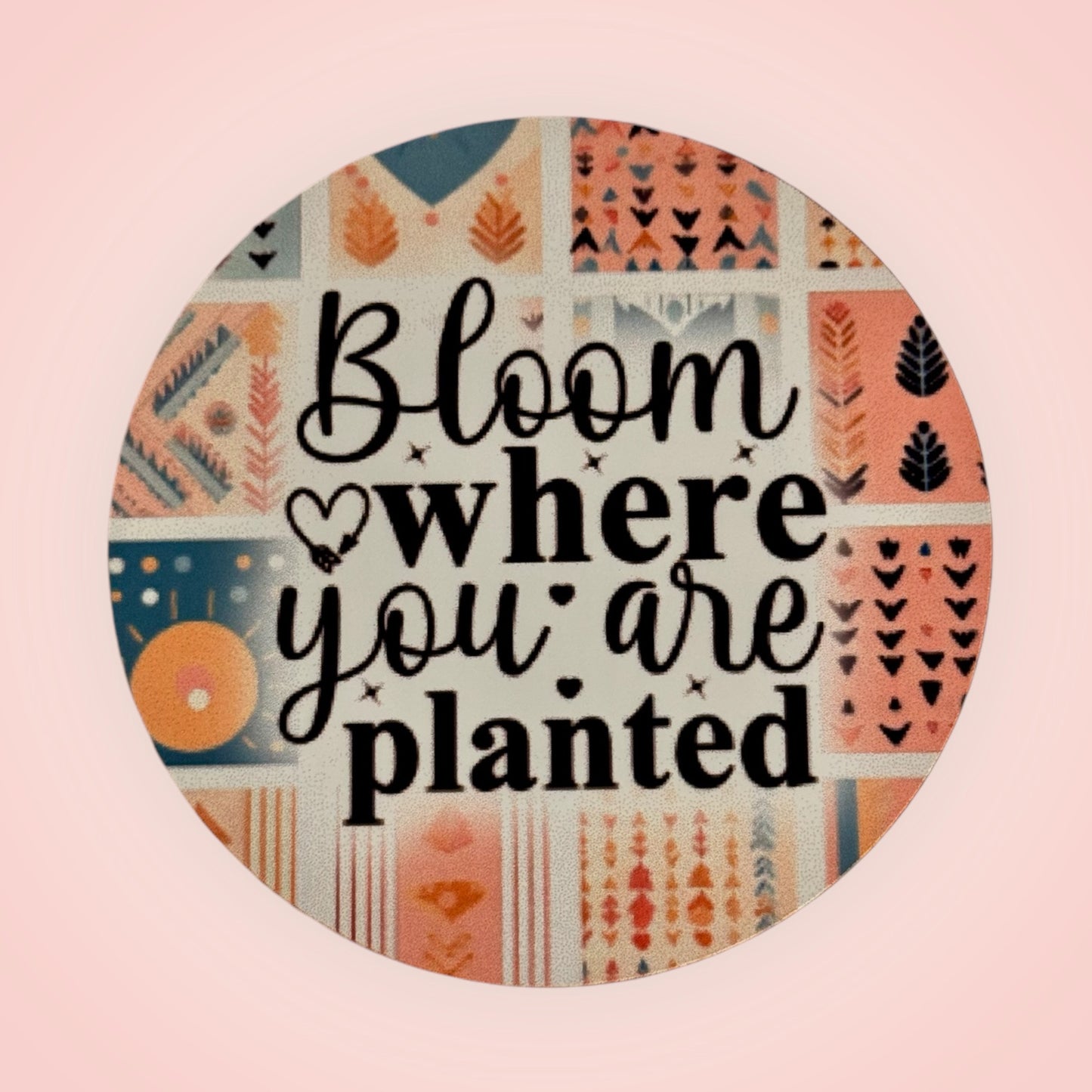 Bloom where you are planted Coaster